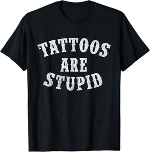 Tattoos Are Stupid Funny Sarcastic Tattoo Gift T-Shirt - T-Shirt | Black