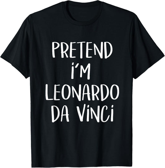 Pretend I'm Leonardo Da Vinci Costume Funny Halloween Party Small T-Shirt - T-Shirt | Black
