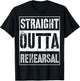 Straight Outta Rehearsal Shirt Great Theatre Or Music Gift T-Shirt - T-Shirt | Black
