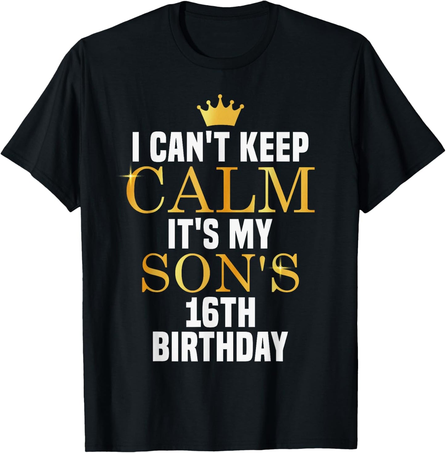 I Can't Keep Calm Its My Son's 16th Birthday Golden Bday T-Shirt - T-Shirt | Black