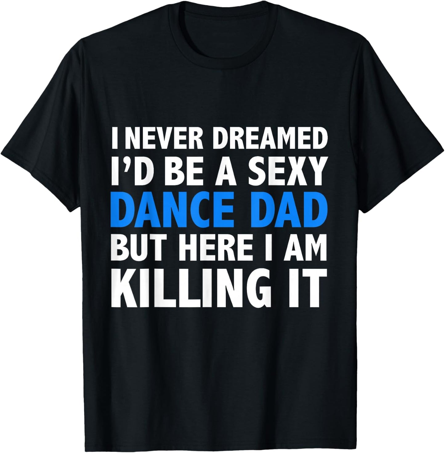 Funny I Never Dreamed I'd be a Sexy Dance Dad Father Gift T-Shirt - T-Shirt | Black