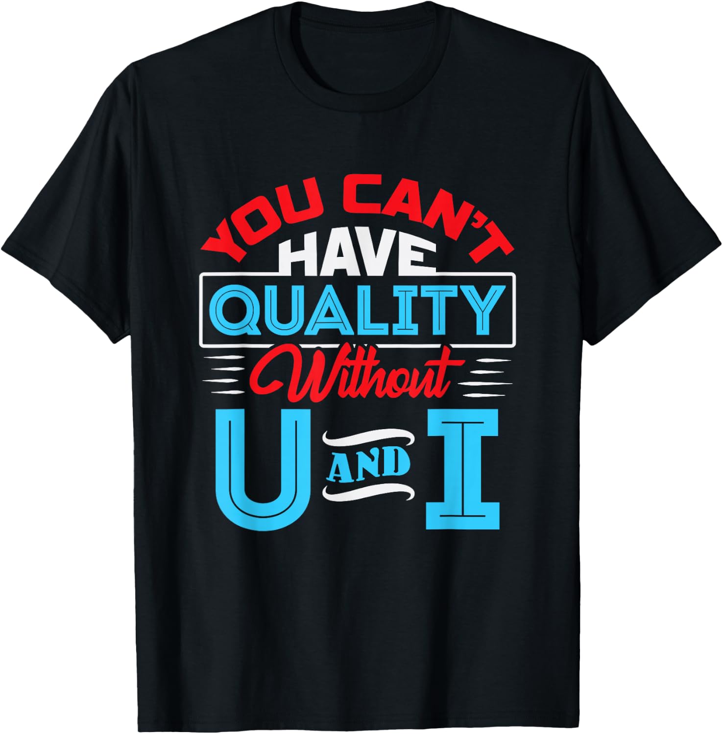 You Can't Have Quality Without U and I - QA Quality Control T-Shirt - T-Shirt | Black