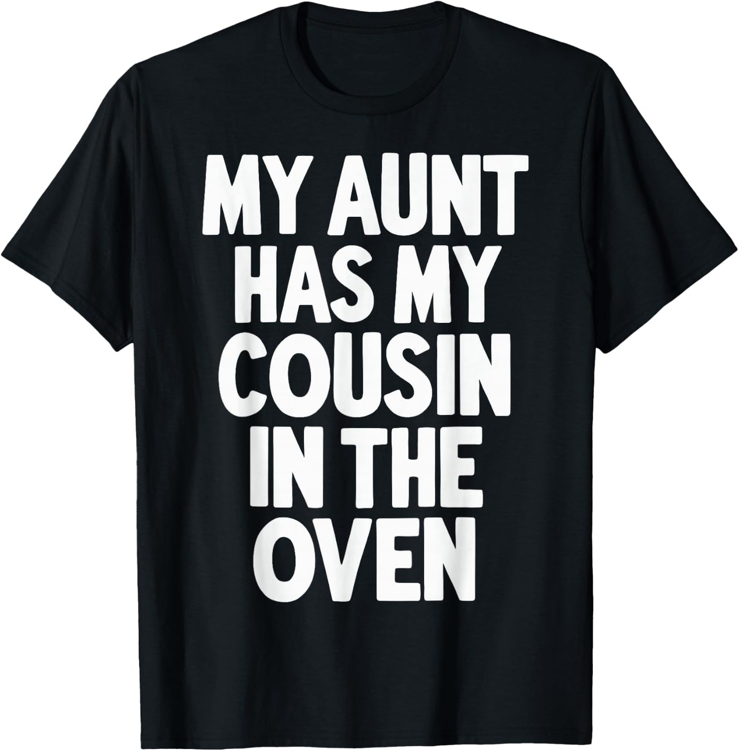 My Aunt Has My Cousin In The Oven T-Shirt - T-Shirt | Black