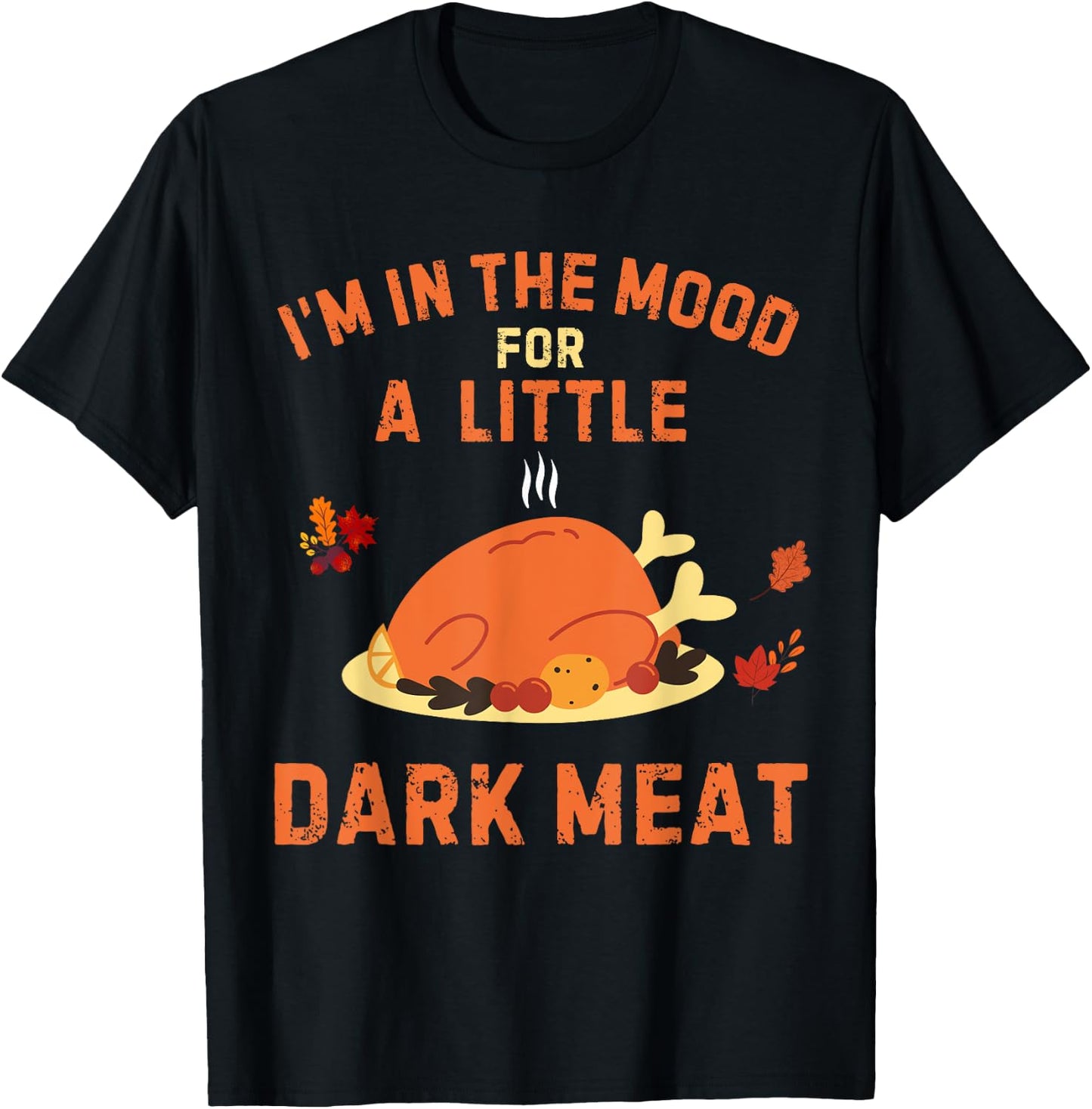 Funny I'm In The Mood For Dark Meat Thanksgiving T-Shirt - T-Shirt | Black