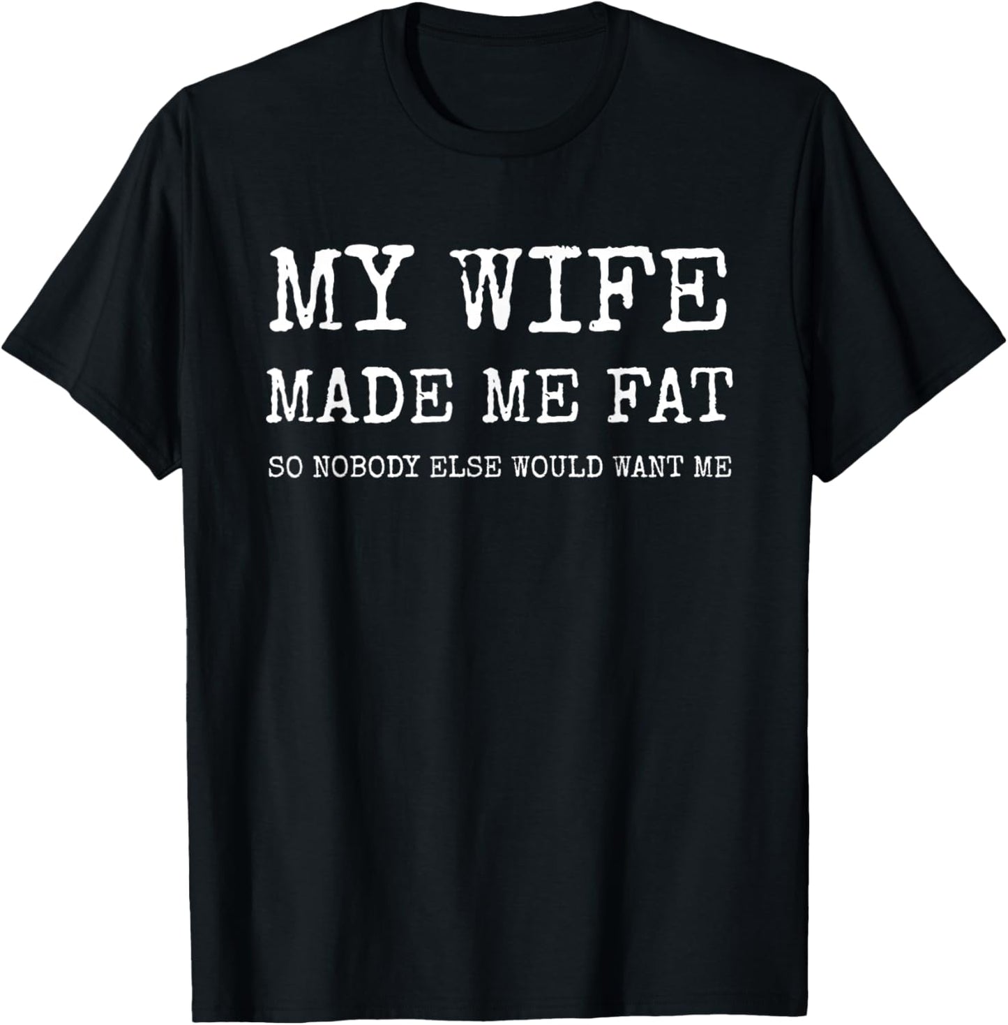 My Wife Made Me Fat Funny Saying Husband T-Shirt - T-Shirt | Black