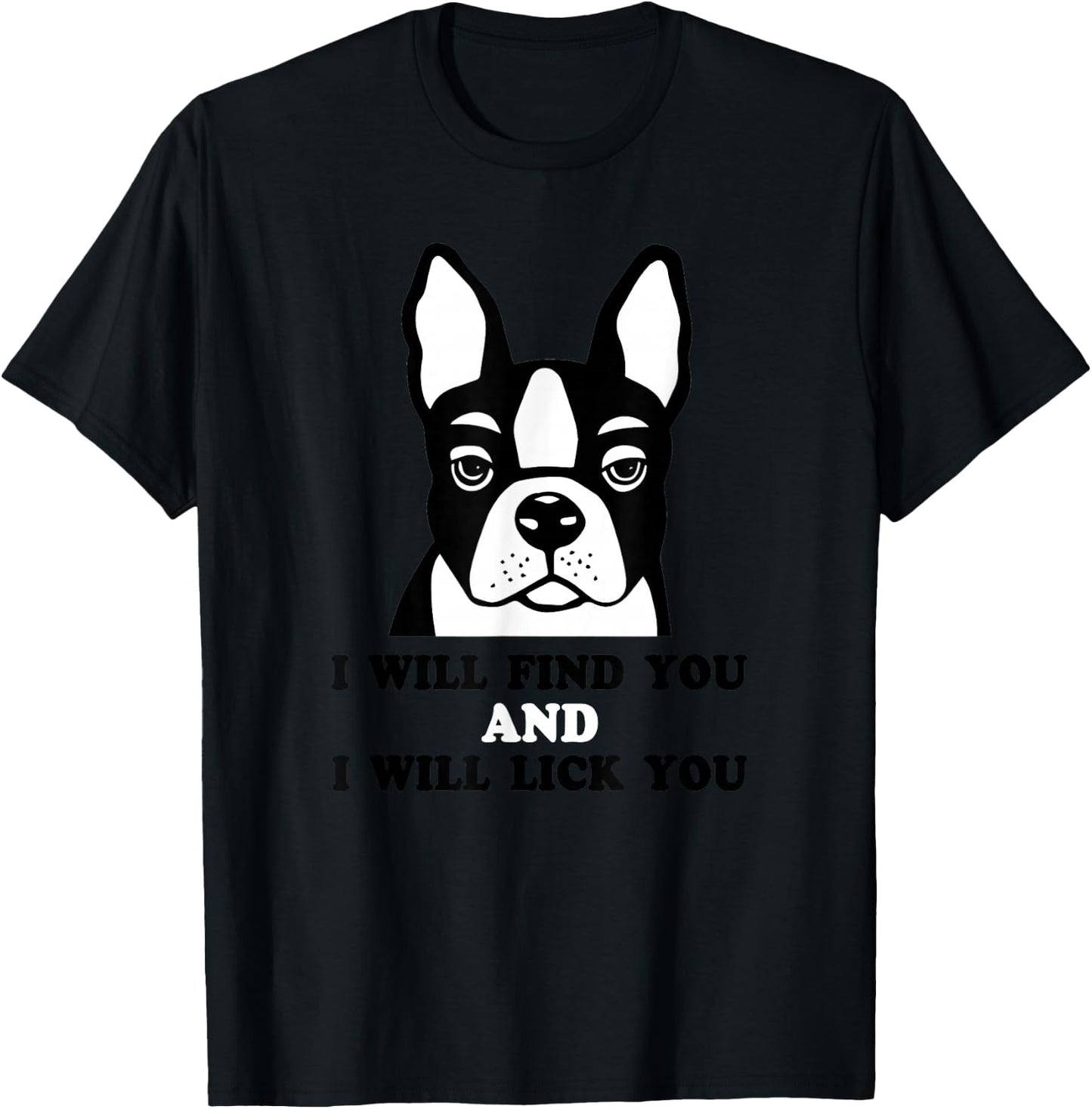 Boston Terrier Shirt - I Will Find You And I Will Lick You T-Shirt - T-Shirt | Black