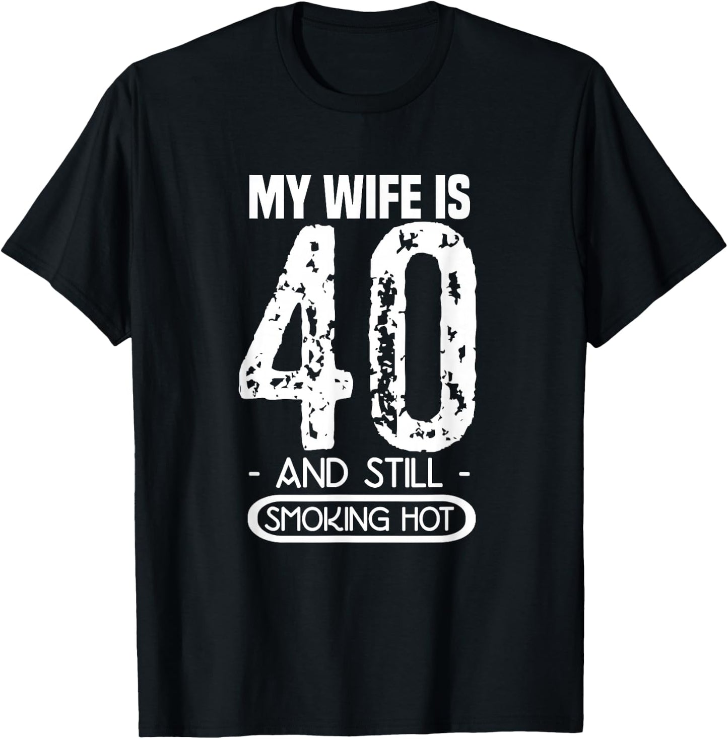 40th Birthday - My Wife Is 40 And Still Smoking Hot T-Shirt - T-Shirt | Black