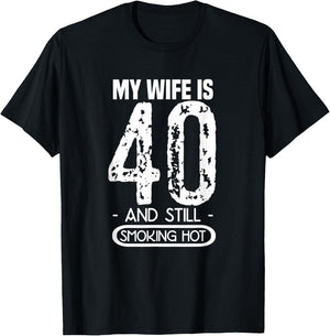 40th Birthday - My Wife Is 40 And Still Smoking Hot T-Shirt - T-Shirt | Black