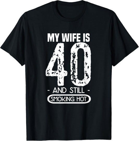 40th Birthday - My Wife Is 40 And Still Smoking Hot T-Shirt - T-Shirt | Black