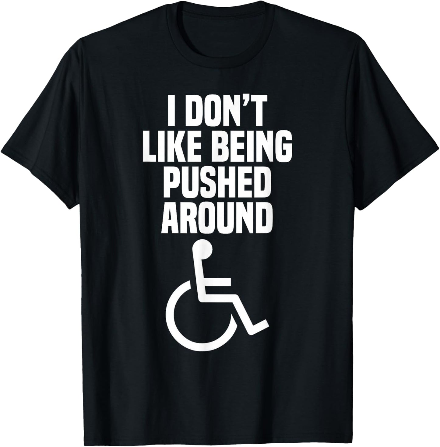 Funny Wheelchair Shirt: I Don't Like Being Pushed Around T-Shirt - T-Shirt | Black