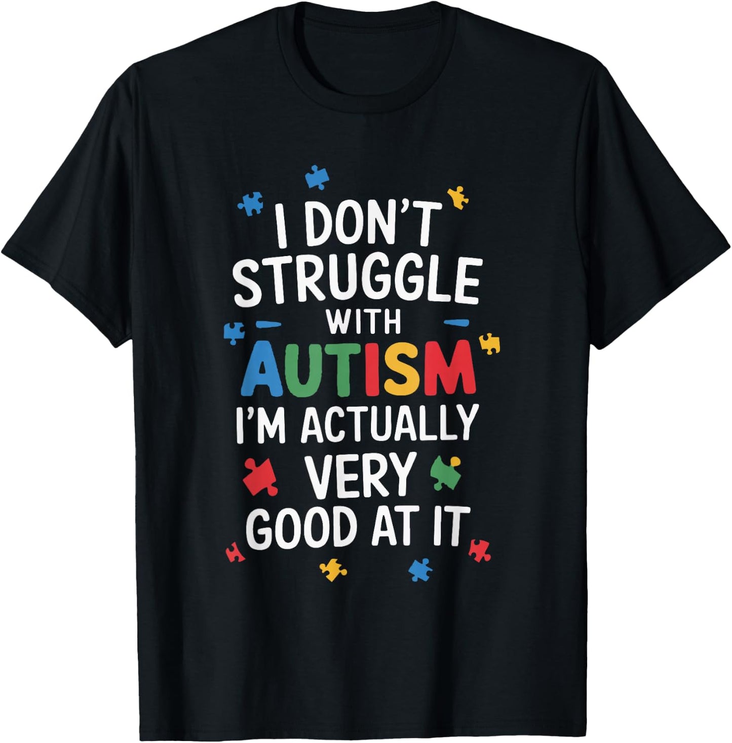 I Don't Struggle With Autism I'm Actually Very Good At It T-Shirt - T-Shirt | Black