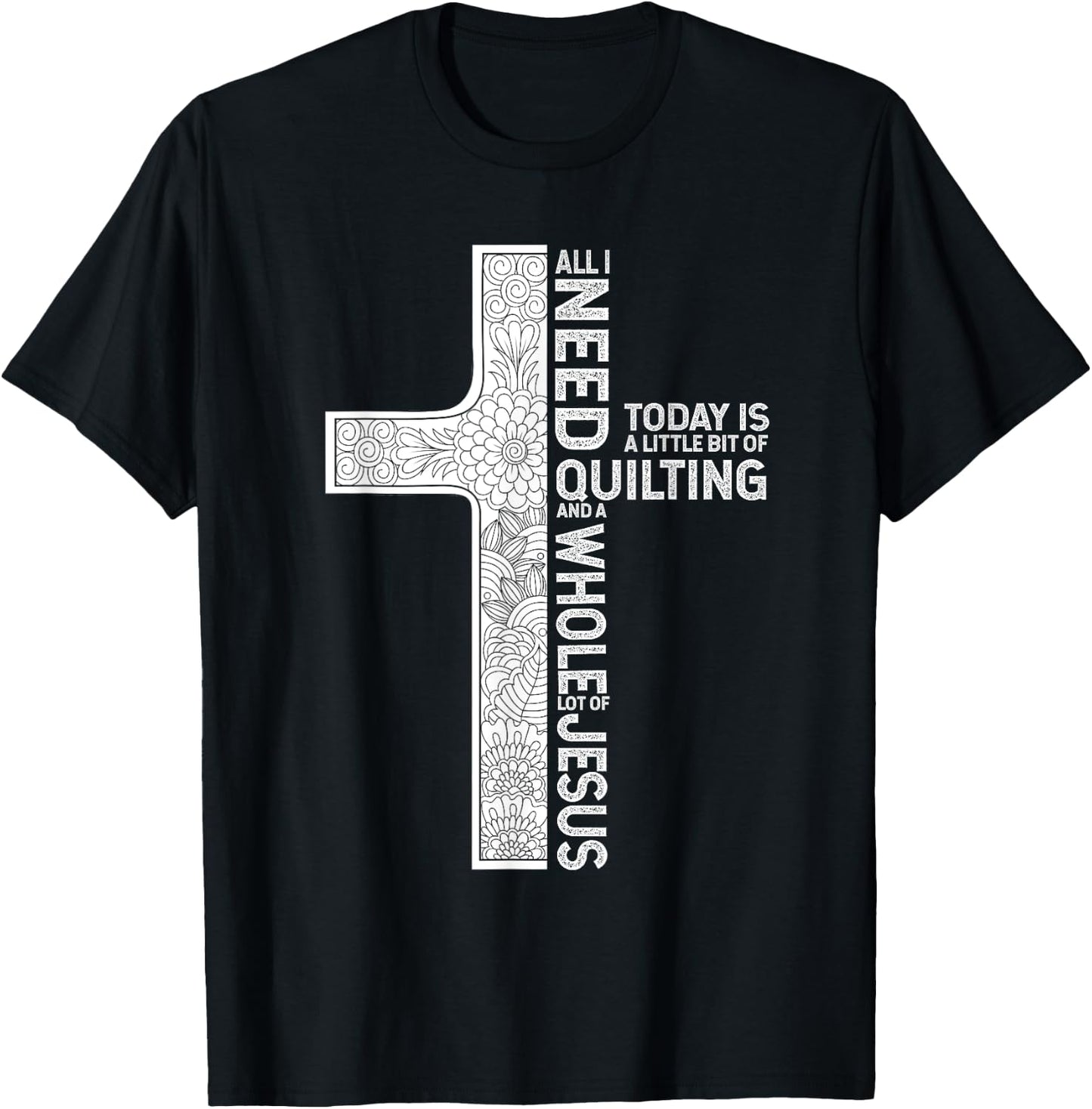 All I Need Is Quilting And A Whole Lot Of Jesus Shirt T-Shirt - T-Shirt | Black