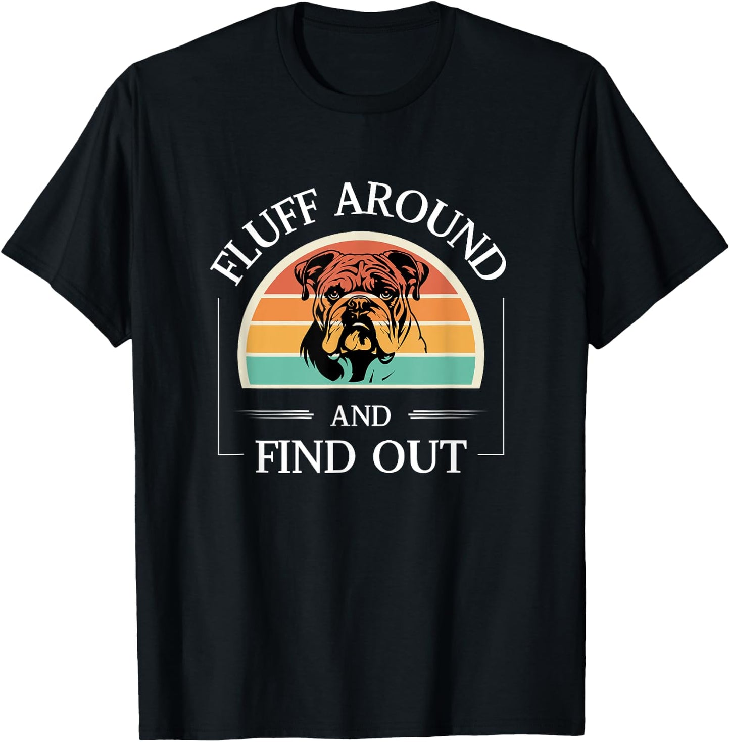 Funny Bulldog Fluff Around And Find Out Cute Bulldog Lover T-Shirt - T-Shirt | Black