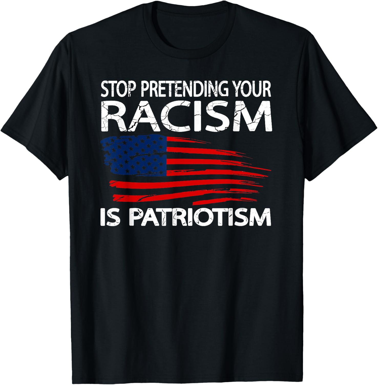Stop Pretending Your Racism is Patriotism T-Shirt - T-Shirt | Black