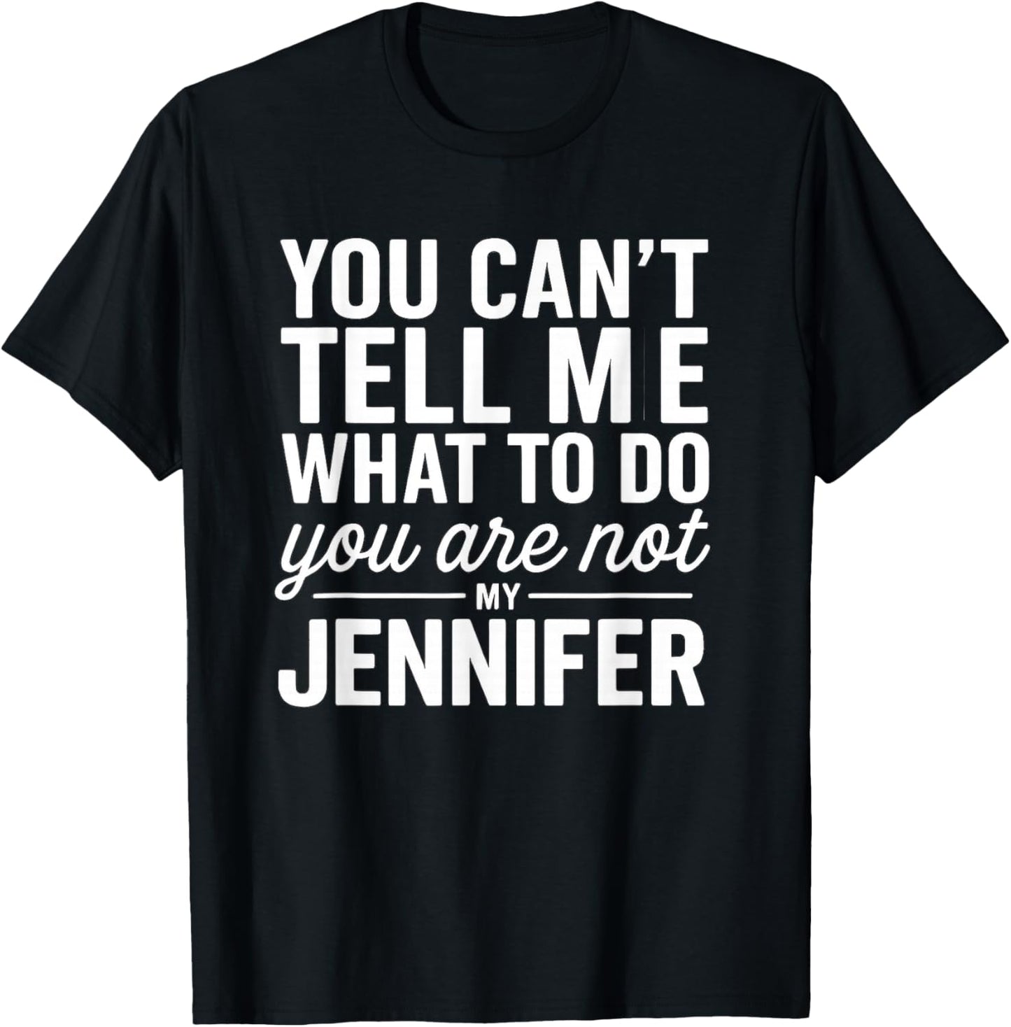 You Can't Tell Me What to Do You are Not My Jennifer T-Shirt - T-Shirt | Black