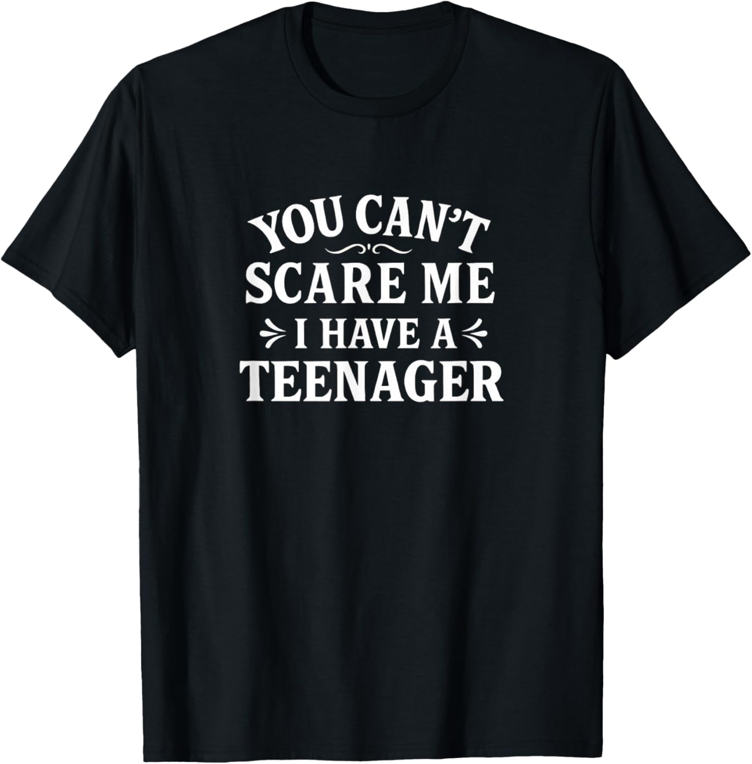 You Can't Scare Me - I Have A Teenager T-Shirt - T-Shirt | Black