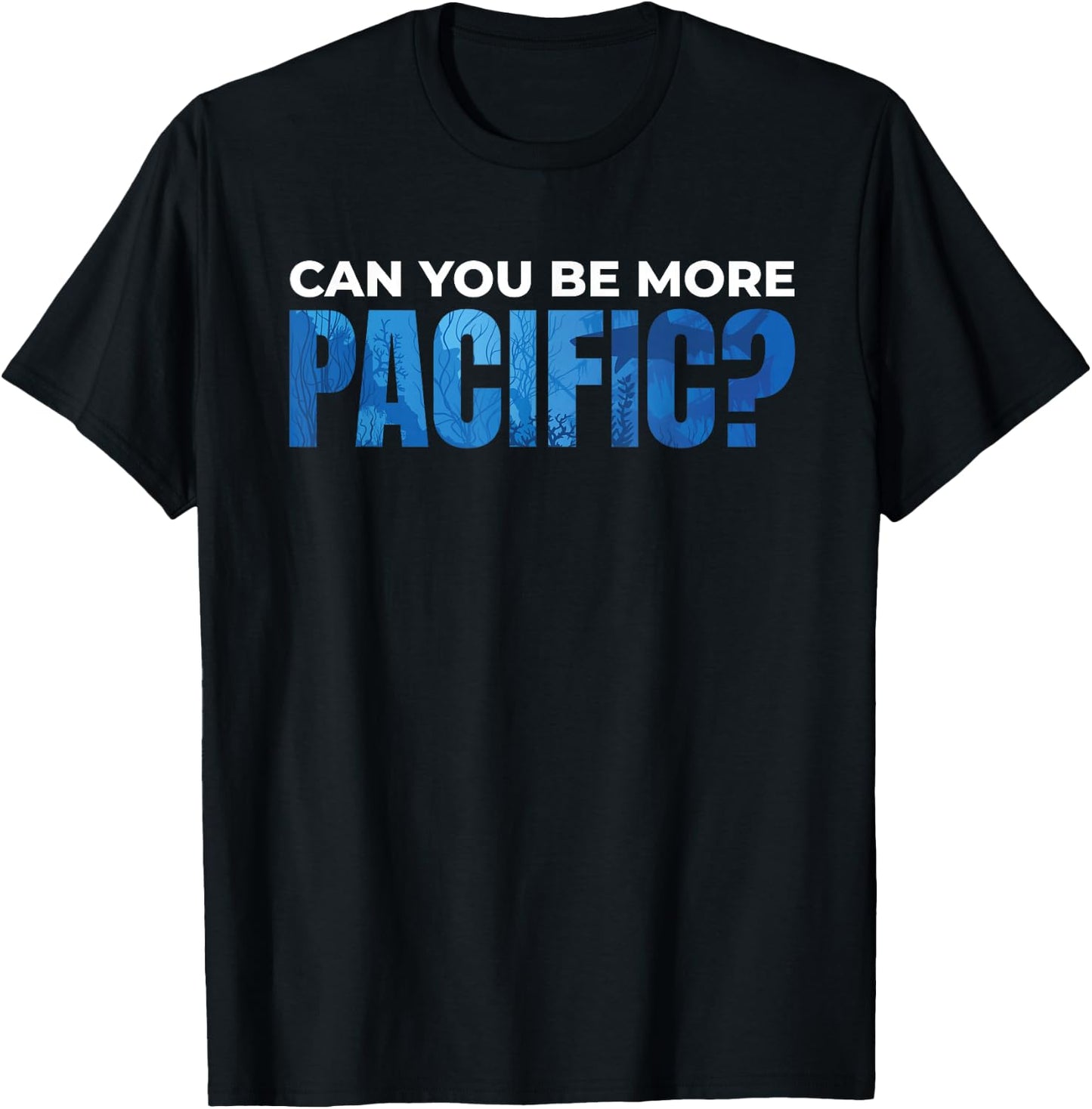 Can You be More Pacific Underwater Pacific Ocean T-Shirt - T-Shirt | Black