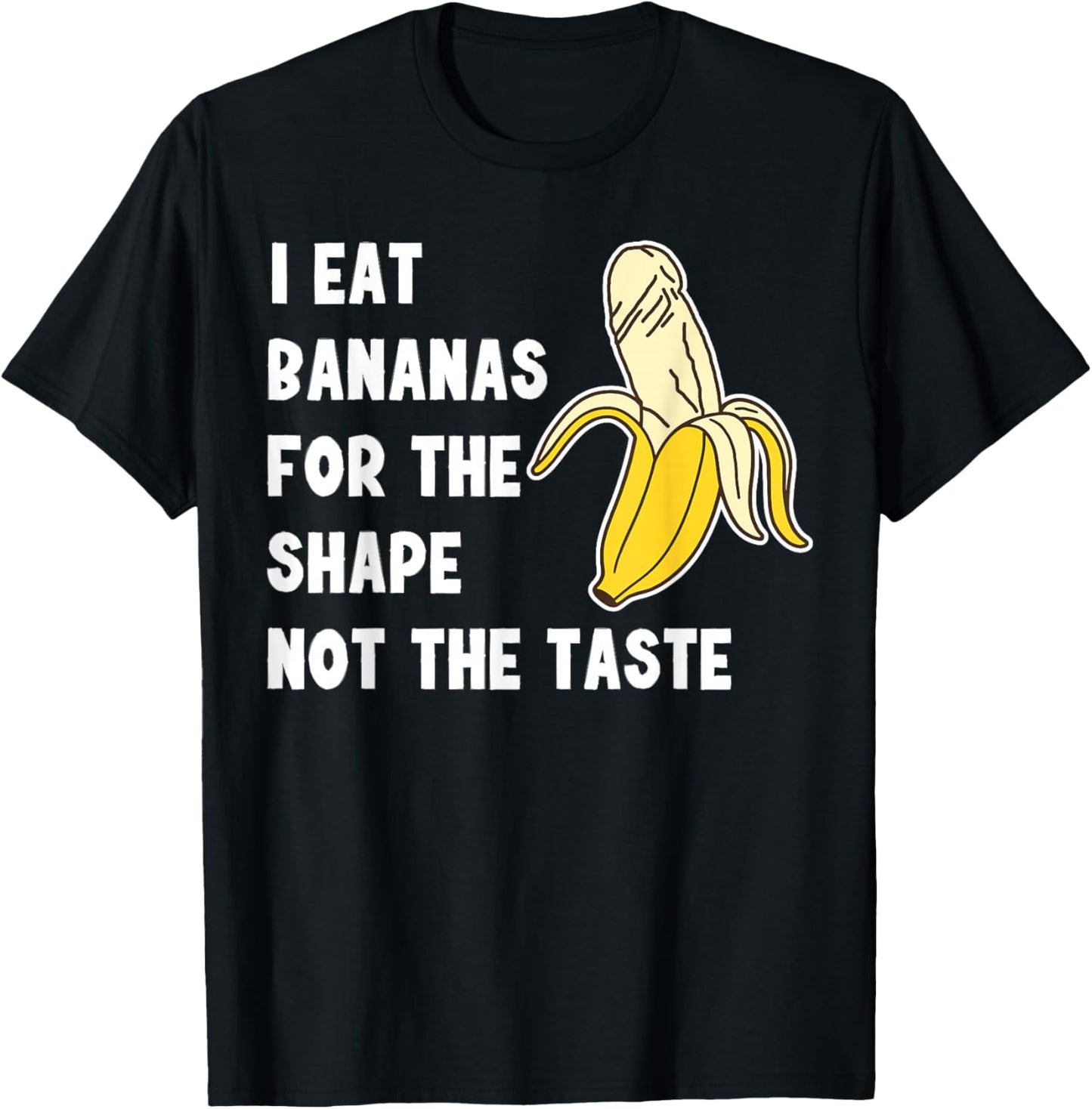 I Eat Bananas for the Shape, Not the Taste T-Shirt - T-Shirt | Black