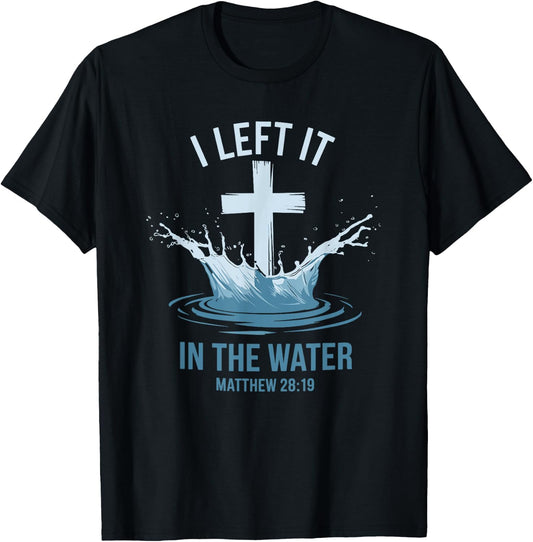 Christian Baptism I Left It In Water Matthew 28:19 Cross T-Shirt - T-Shirt | Black