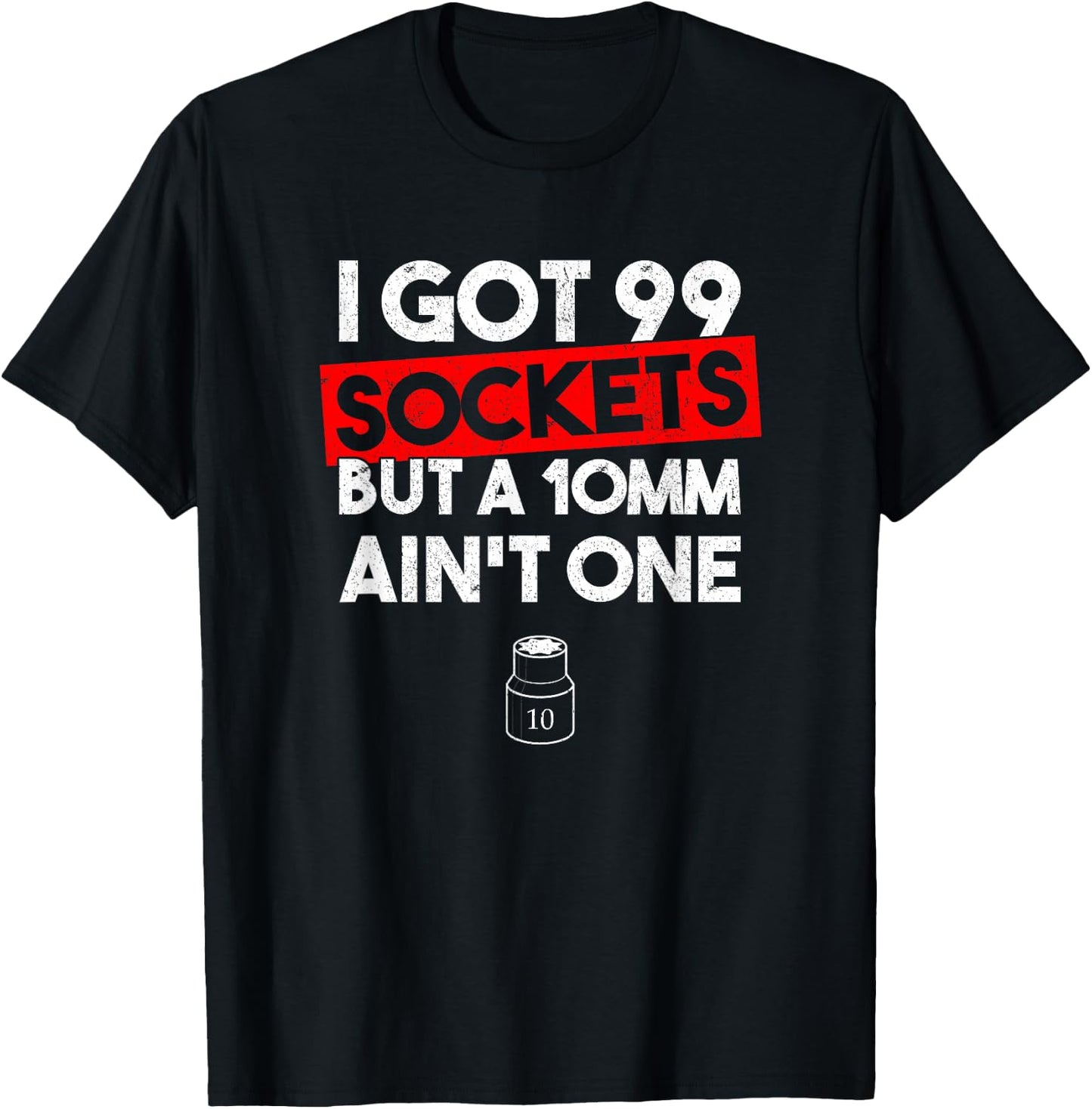 I Got 99 Sockets But A 10mm Ain't One Funny mechanic T-Shirt - T-Shirt | Black