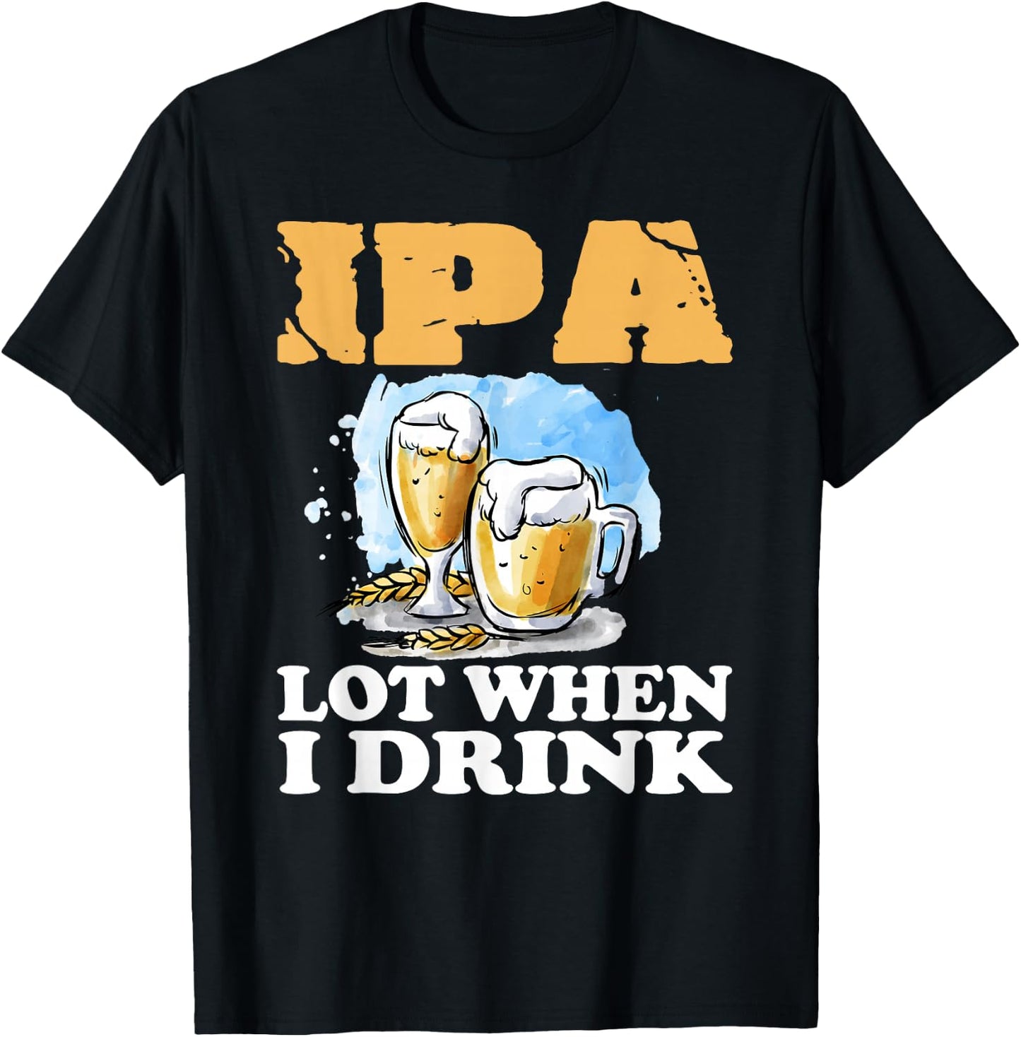 IPA Lot When I Drink Funny Drinking Beer T-Shirt - T-Shirt | Black