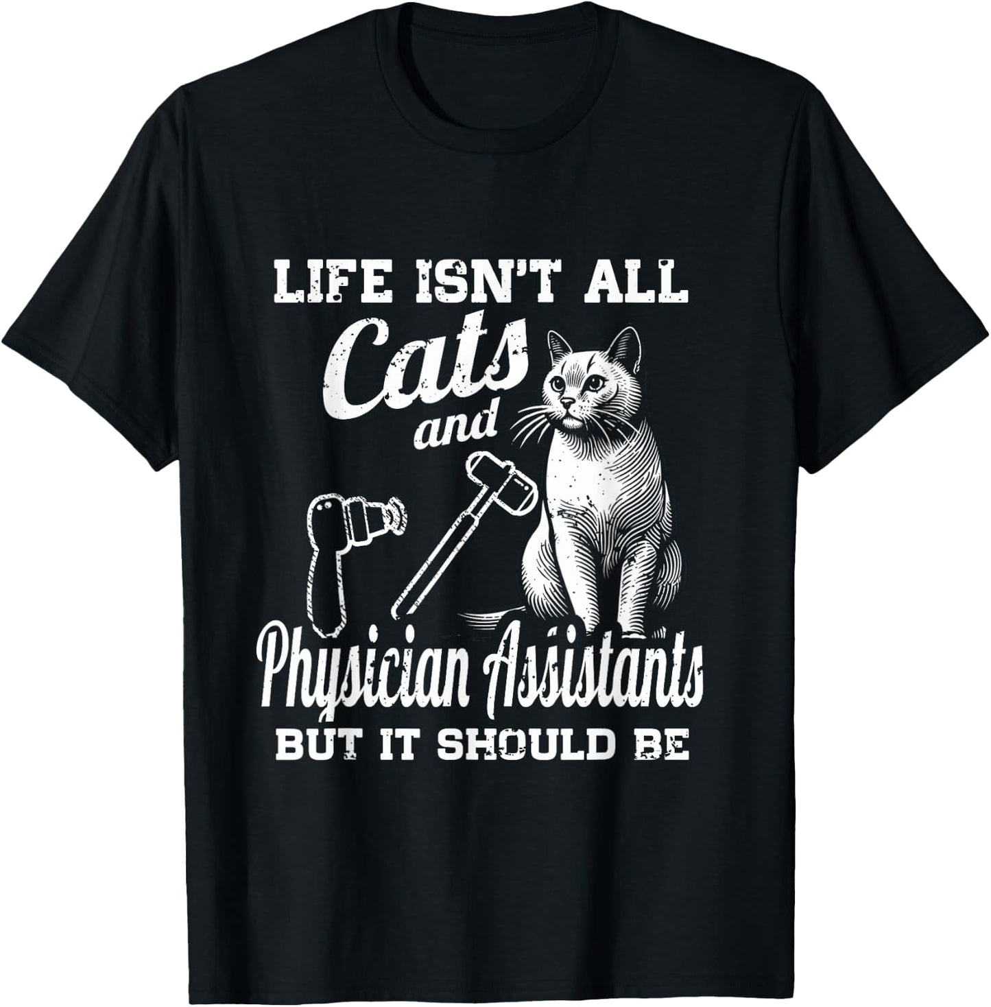 Life Isn't All Cats And Physician Assistant But It Should Be T-Shirt - T-Shirt | Black