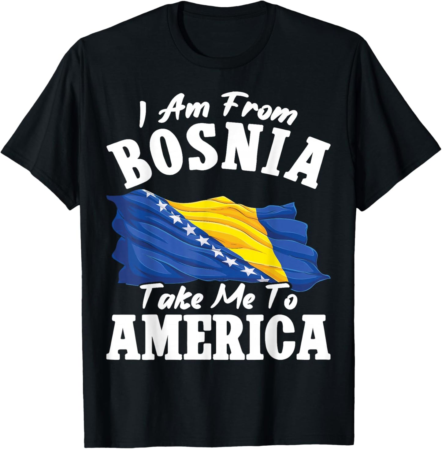 I am from Bosnia take me to America & Proud Bosnian T-Shirt - T-Shirt | Black