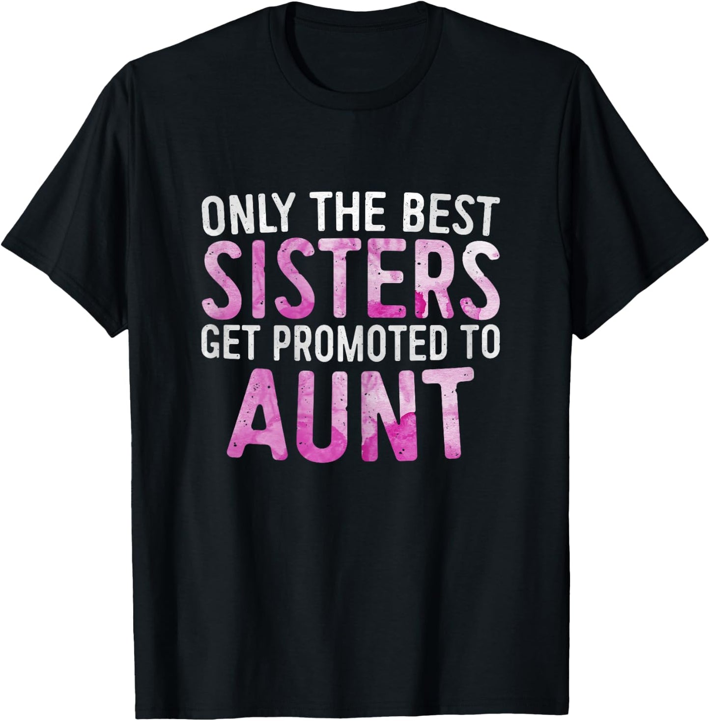 Only the Best Sisters Get Promoted to Aunt Shirt Mothers Day T-Shirt - T-Shirt | Black