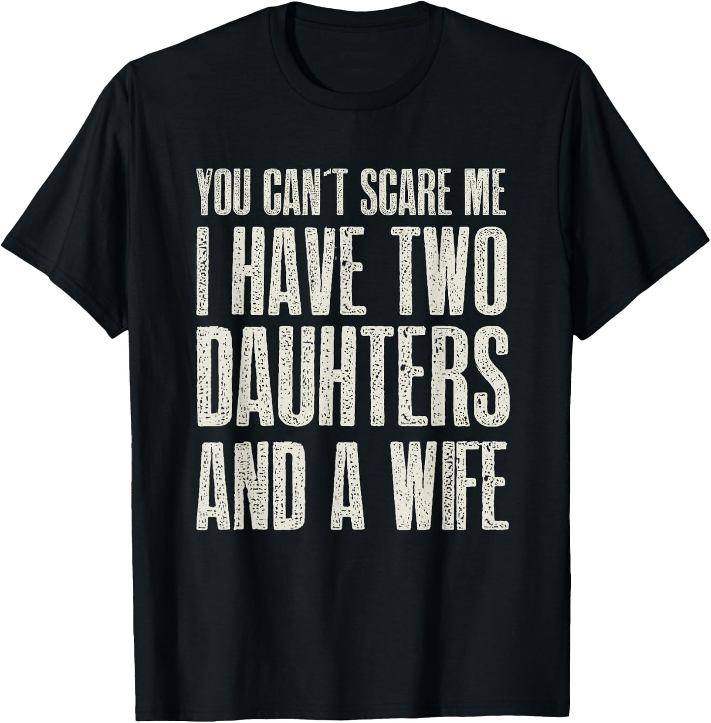 You Can t Scare me I have 2 Daughters & A Wife Gift T-Shirt - T-Shirt | Black