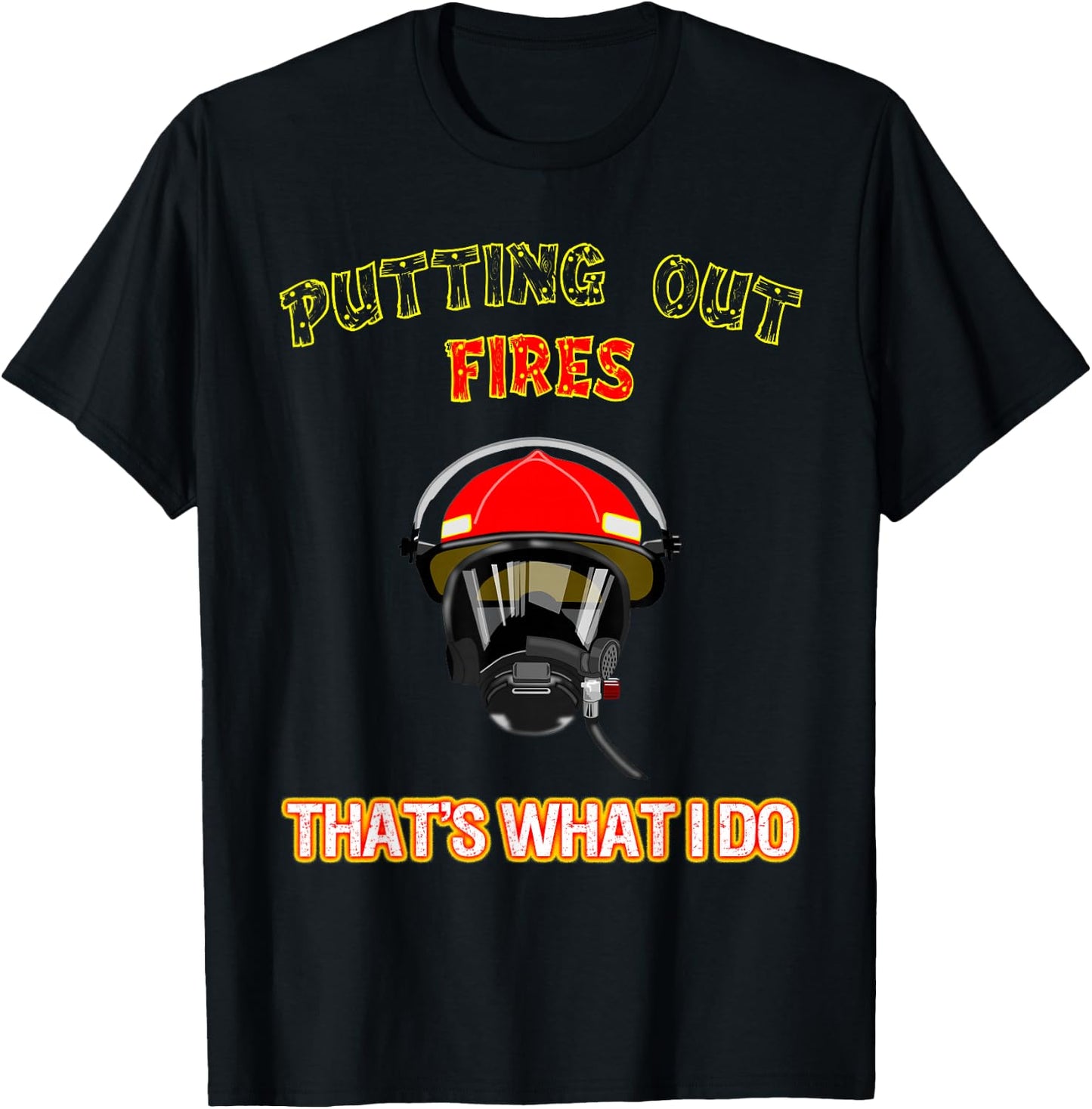 Putting Out Fires That's What I Do Firefighter Fireman Shirt T-Shirt - T-Shirt | Black