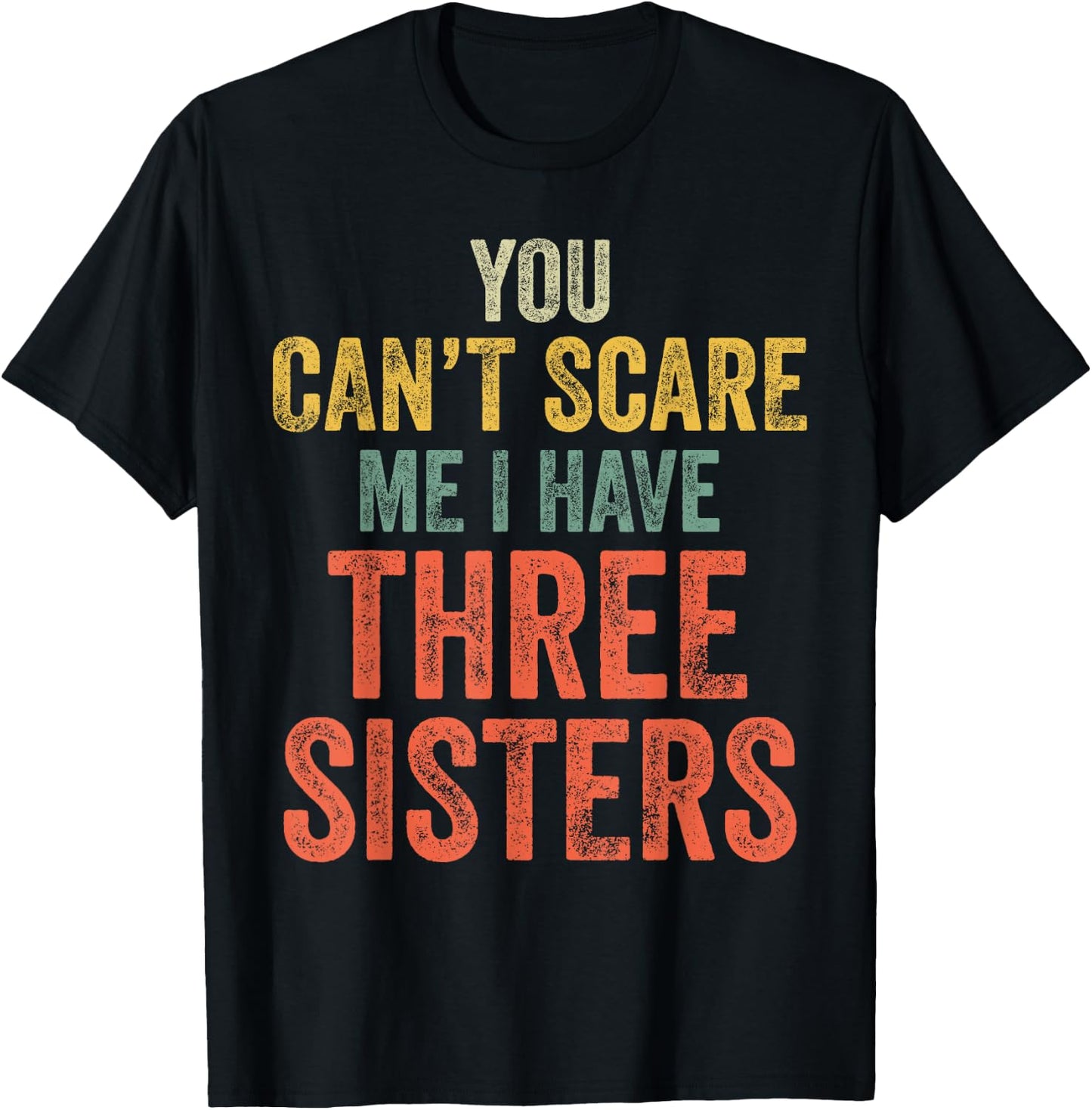 You Can't Scare Me I Have Three Sisters Funny Brothers Gift T-Shirt - T-Shirt | Black