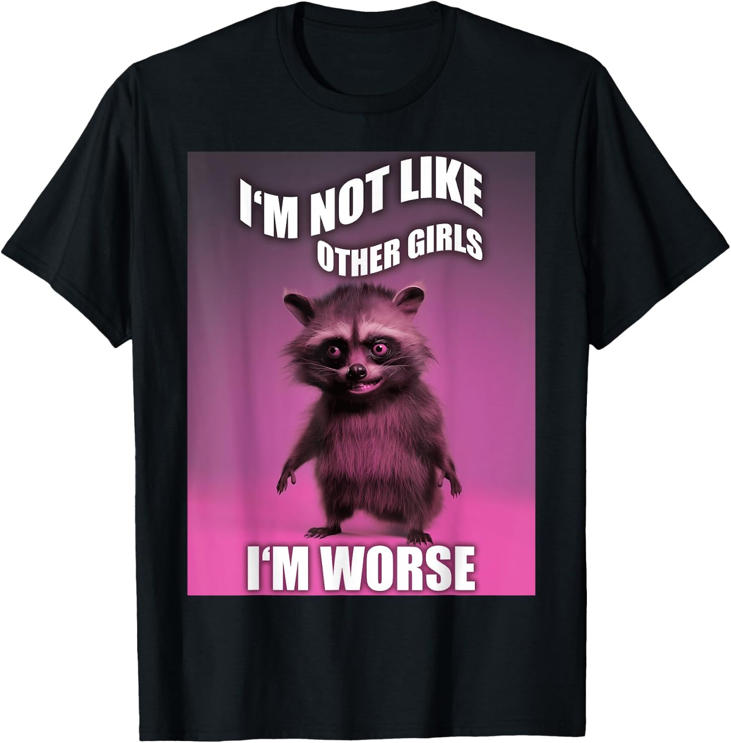 I'm Not Like Other Girls I'm Worse Funny Raccoon Meme T-Shirt - T-Shirt | Black
