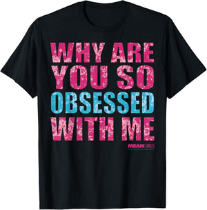 Mean Girls Why Are You So Obsessed With Me Graphic T-Shirt - T-Shirt | Black