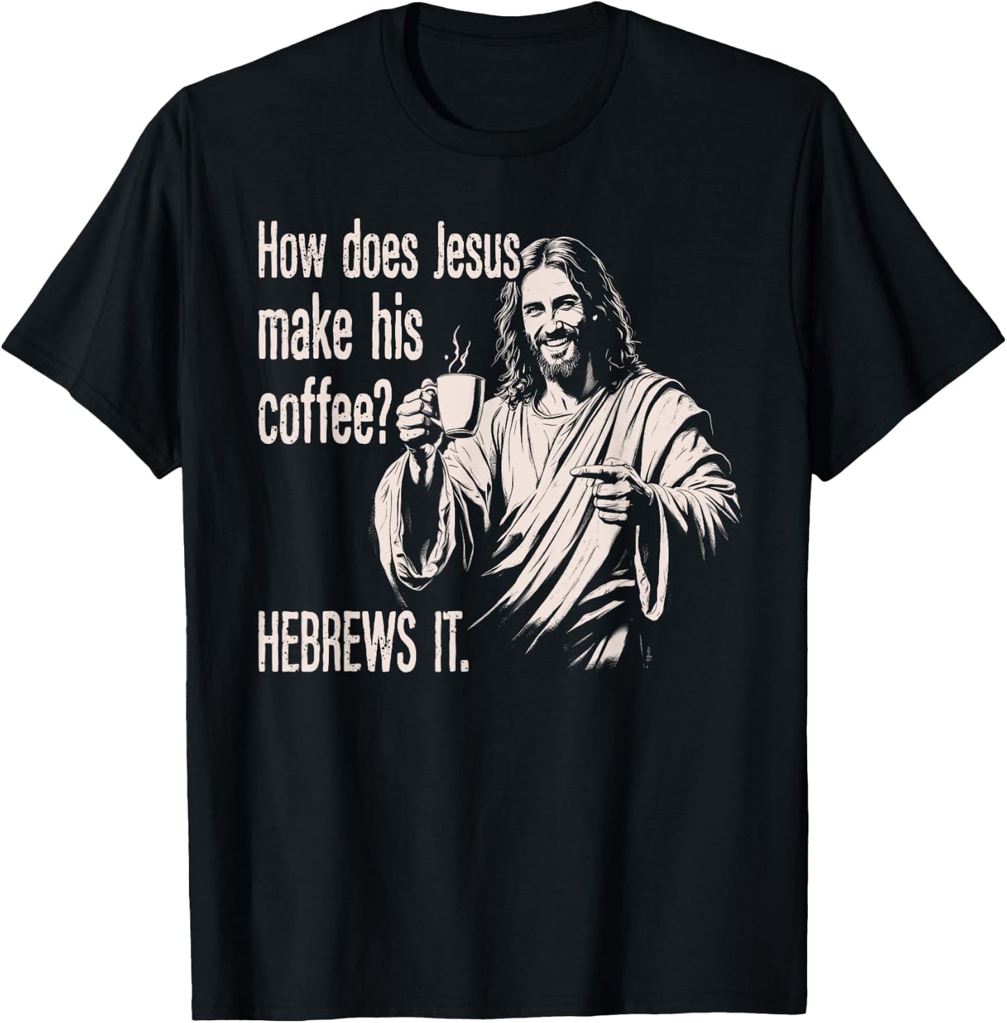 How Does Jesus Make His Coffee Hebrews It Funny Christian T-Shirt - T-Shirt | Black