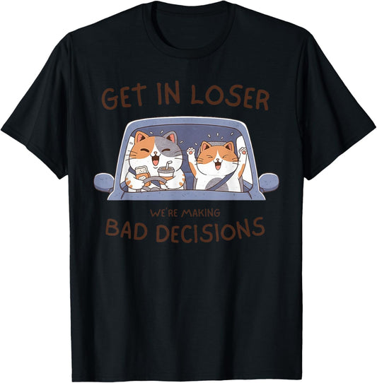 Cat Get in Loser We're Making Bad Decisions T-Shirt - T-Shirt | Black