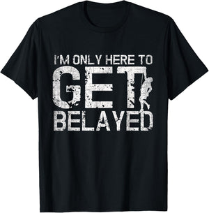 I'm Only Here to Get Belayed Funny Mountain Climber Climbing T-Shirt - T-Shirt | Black