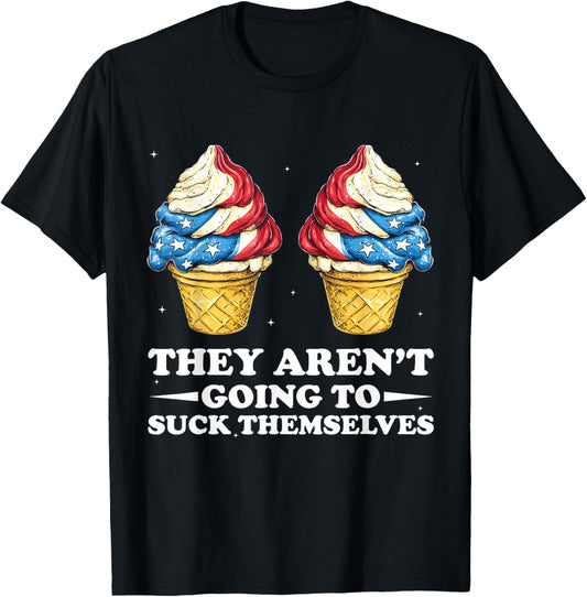 They Aren't Going Suck Themselves 4th Of July Inappropriate T-Shirt - T-Shirt | Black
