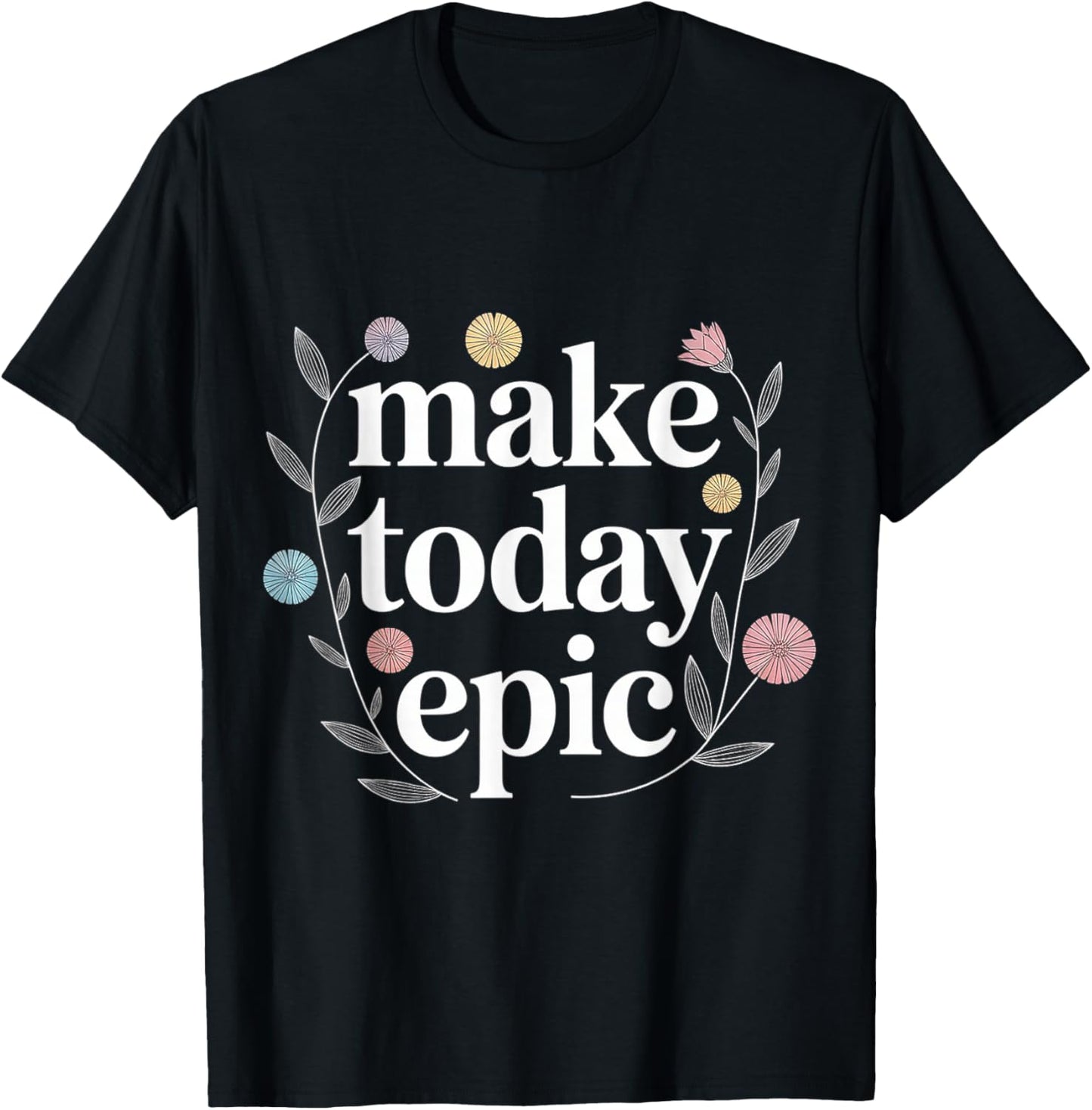 Make Today Epic Mantra Mindset Motivation T-Shirt - T-Shirt | Black