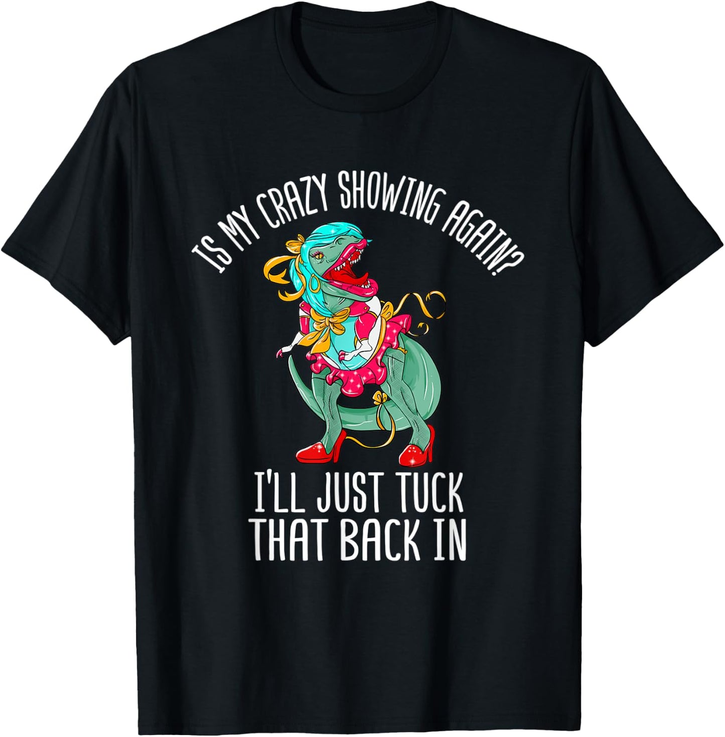 Is My Crazy Showing I'll Just Tuck That Back In Funny Gift T-Shirt - T-Shirt | Black