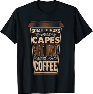 Some heroes wear capes some heroes make you Coffee Shirt T-Shirt - T-Shirt | Black