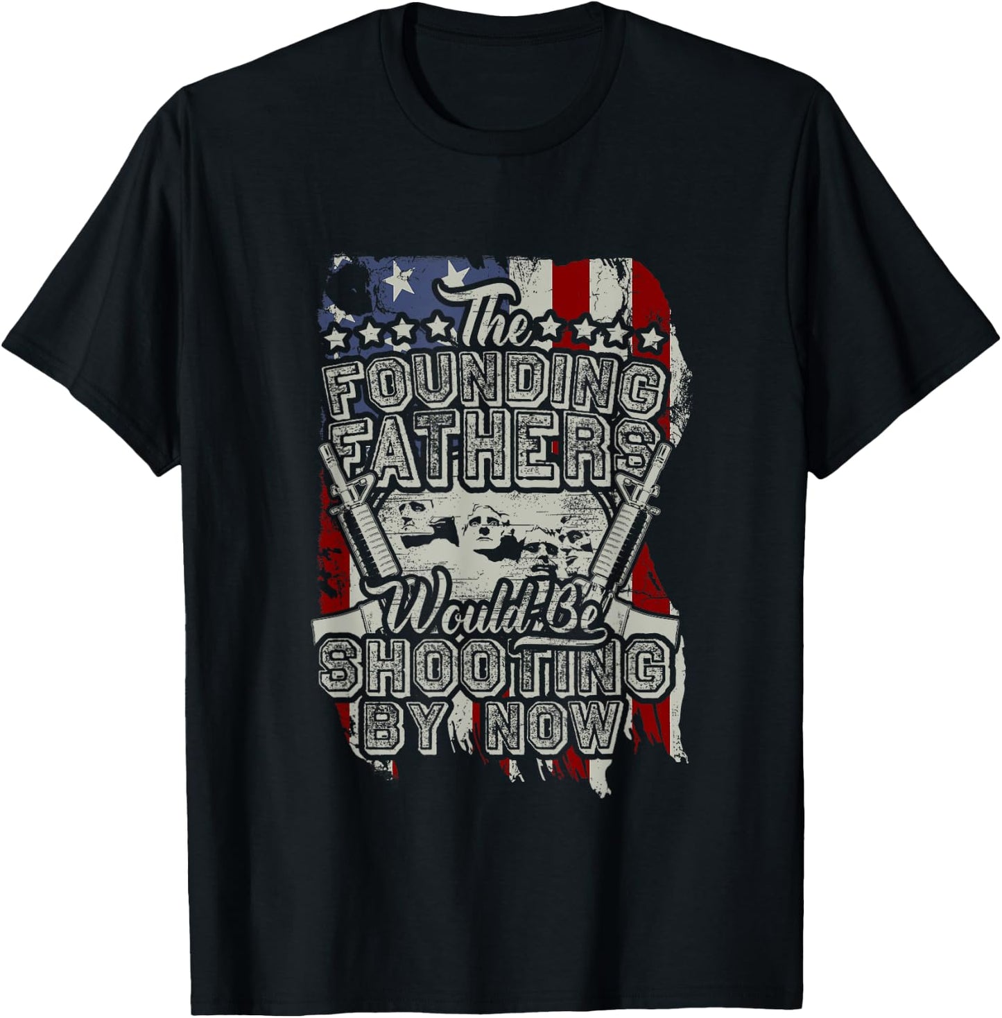 The Founding Fathers Would Be Shooting By Now! T-Shirt - T-Shirt | Black