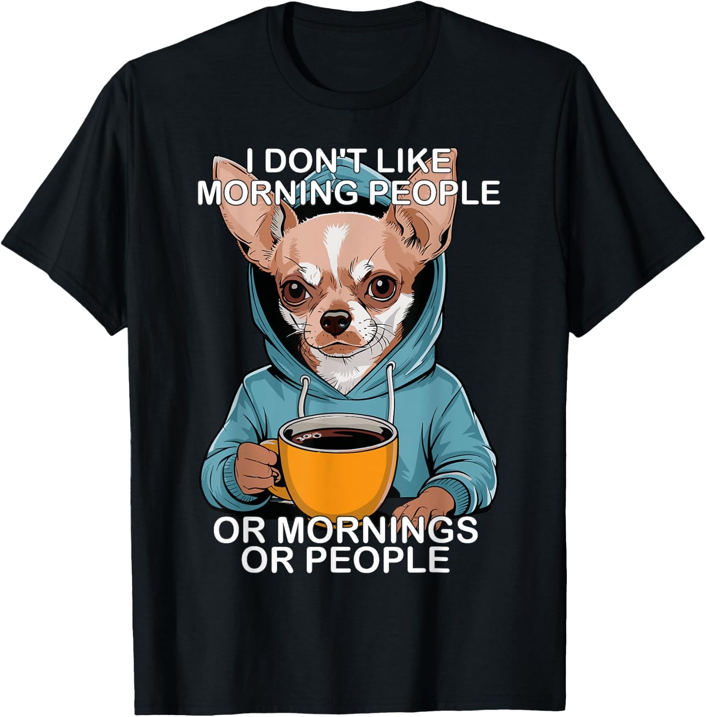 I Don't Like Morning People Or Mornings Or People Chihuahua T-Shirt - T-Shirt | Black