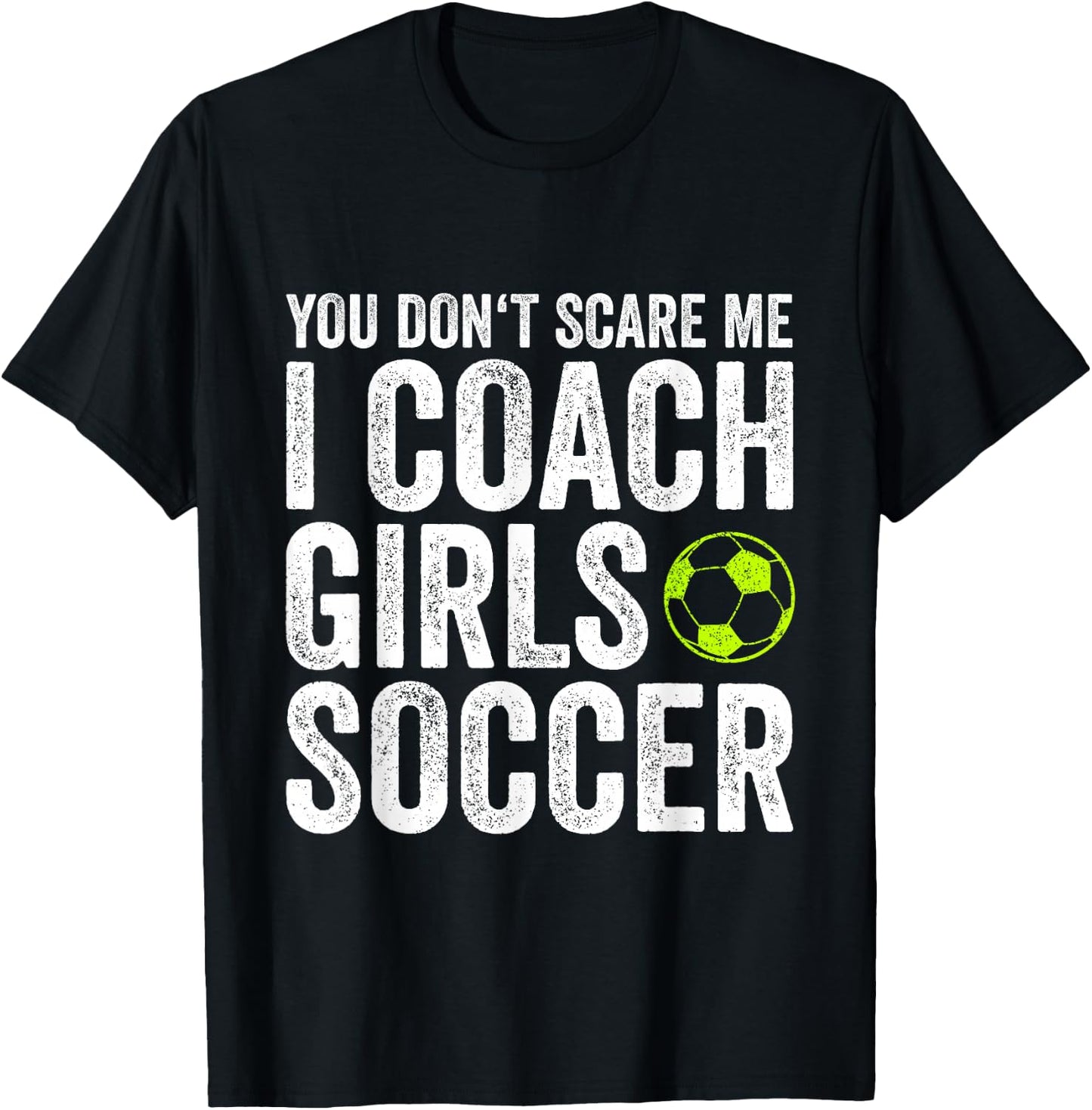 Coaches Gift You Don't Scare Me I Coach Girls - Soccer Coach T-Shirt - T-Shirt | Black
