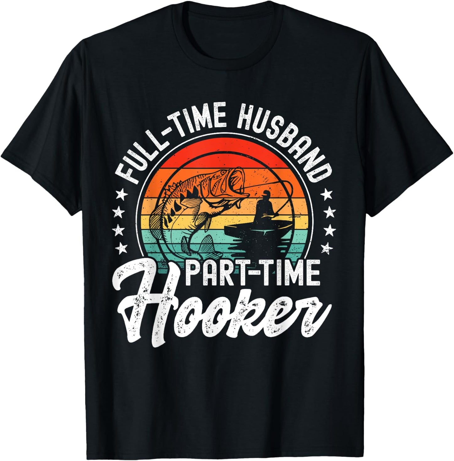Funny Fishing Dad Husband Full-Time Husband Part-Time Hooker T-Shirt - T-Shirt | Black
