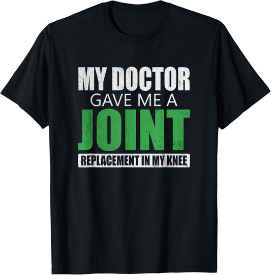 My Doctor Gave Me A Joint - Funny Knee Replacement Shirt T-Shirt - T-Shirt | Black