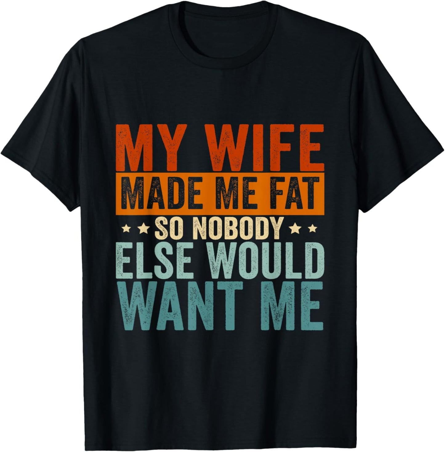 My Wife Made Me Fat So Nobody Else Would Want Me T-Shirt - T-Shirt | Black