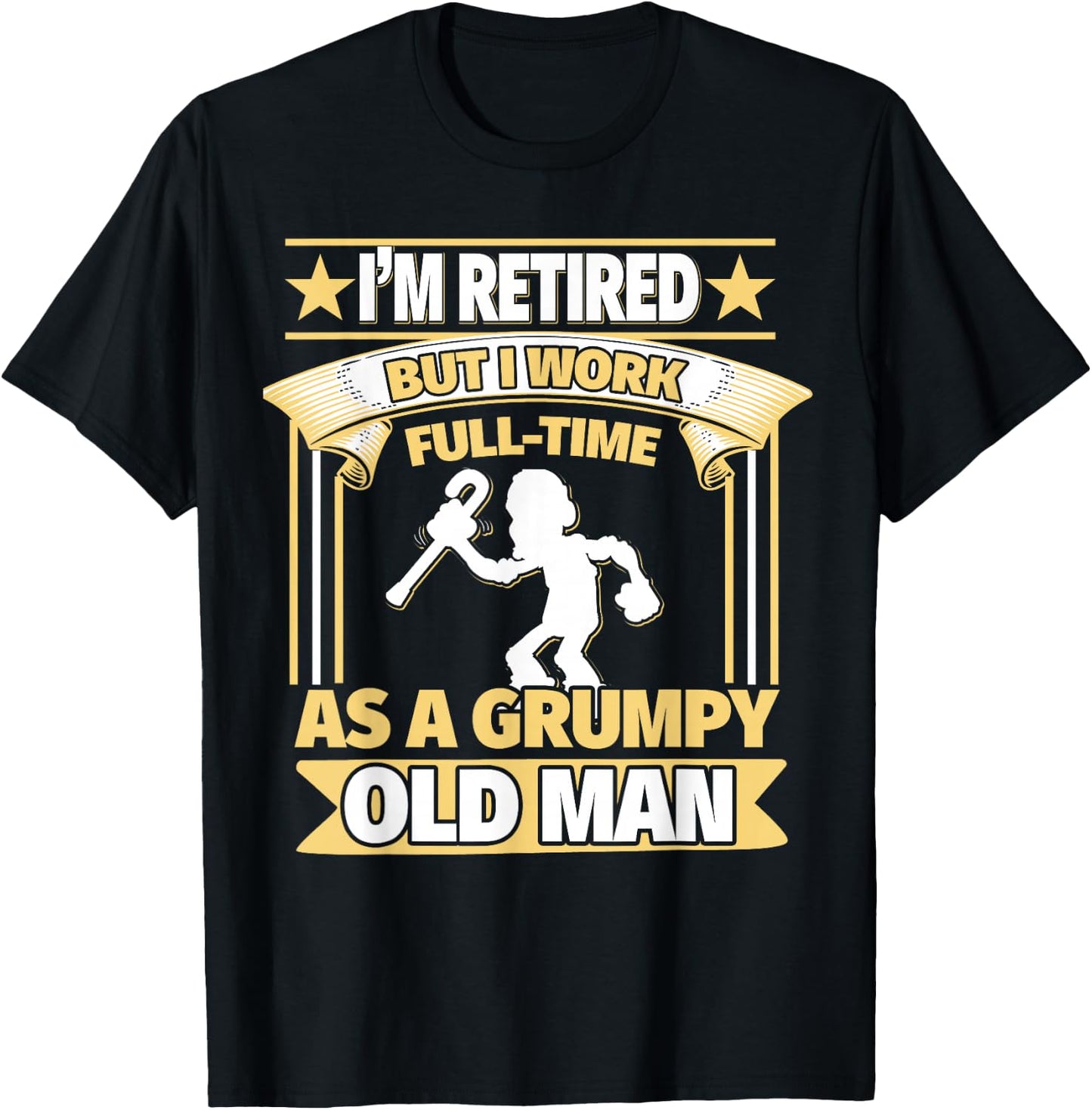 I'm Retired, But I Work Full-Time As a Grumpy Old Man T-Shirt - T-Shirt | Black