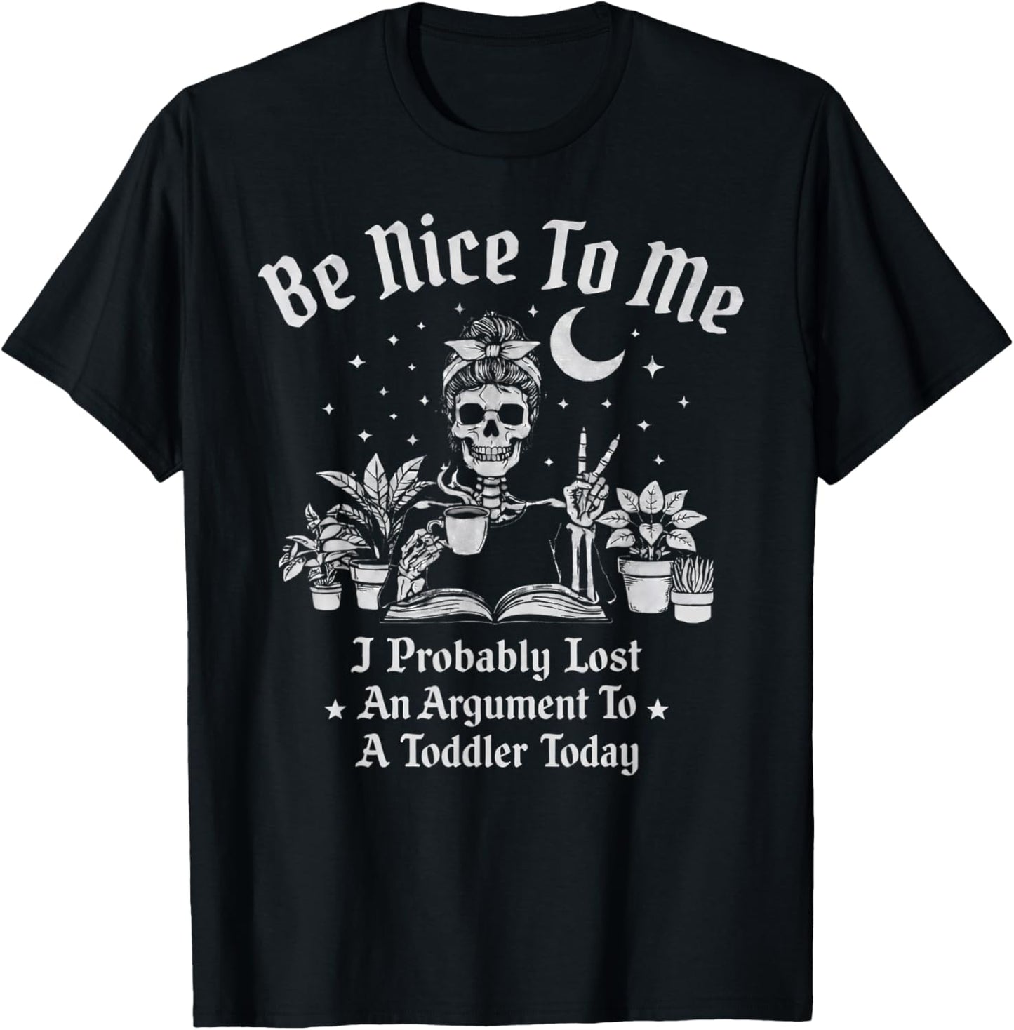 Be Nice to Me I Probably Lost an Argument to A Toddler Today T-Shirt - T-Shirt | Black