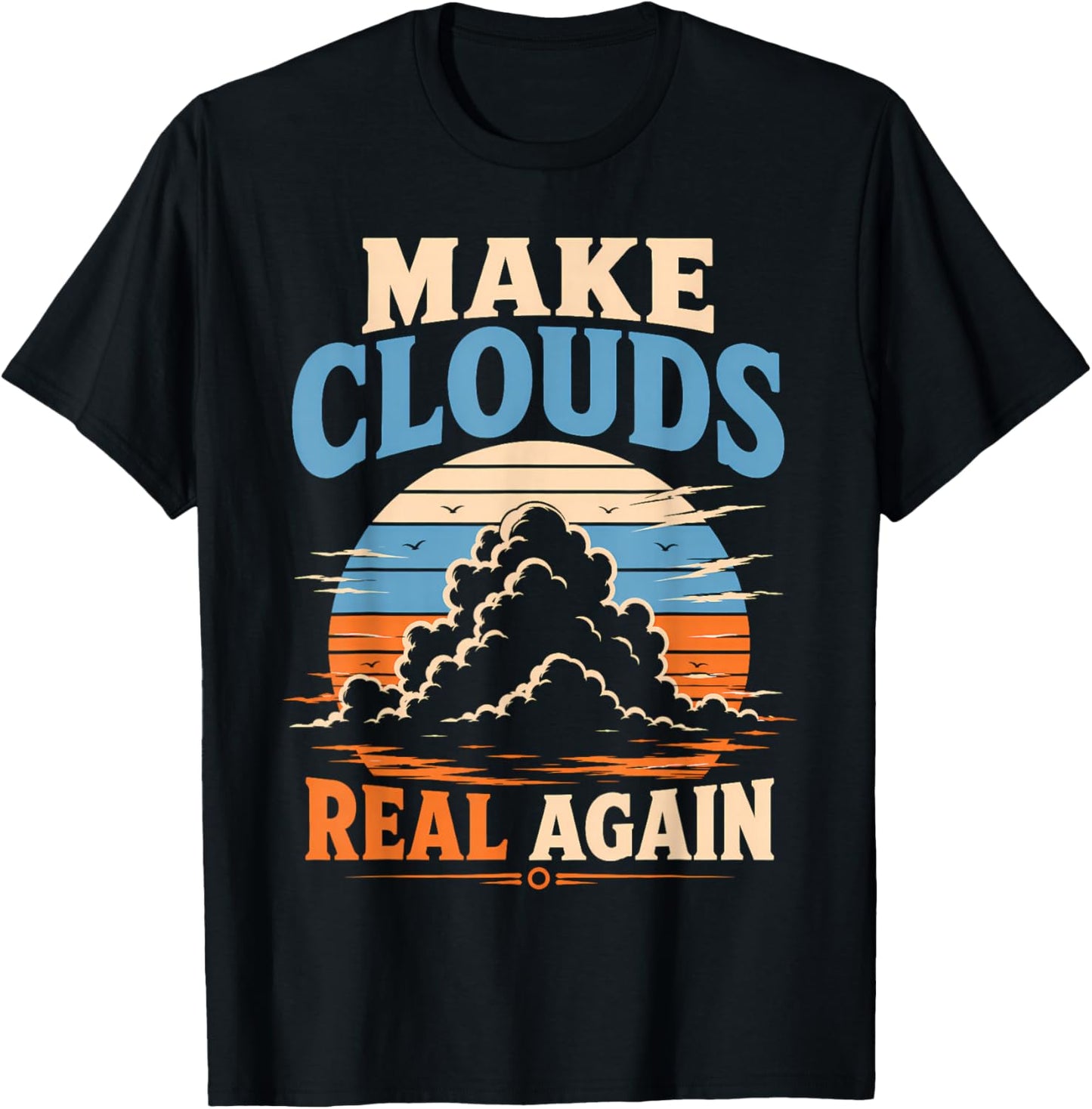 Make Clouds Real Again Funny Atmospheric Visuals T-Shirt - T-Shirt | Black