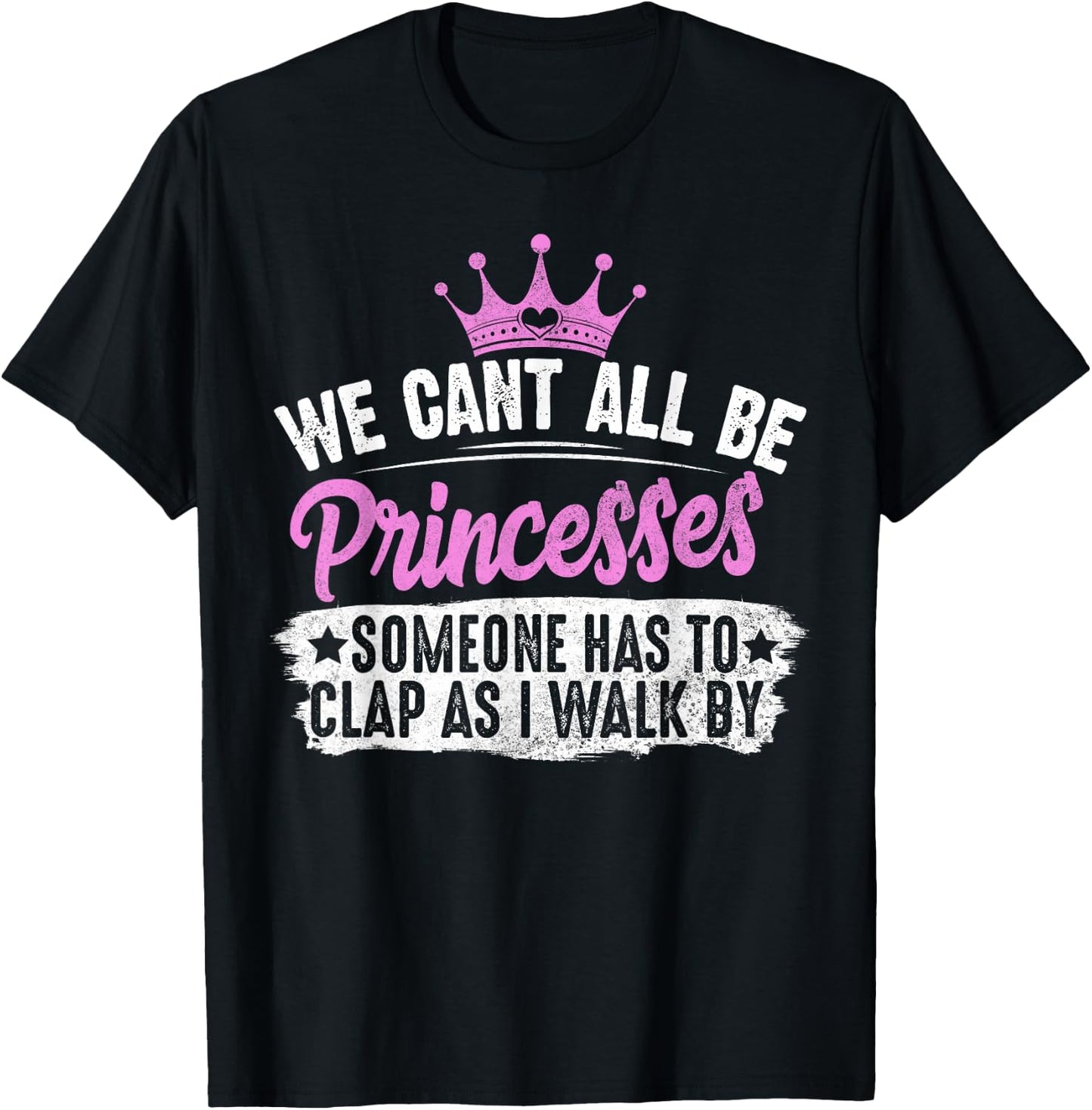We Can't All Be Princesses Someone Has To Clap Gift T-Shirt - T-Shirt | Black